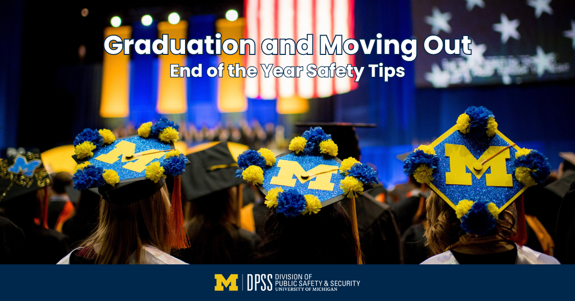 Photo of U-M graduates with "Graduation and Moving Out End of the Year Safety Tips" overlayed on top.